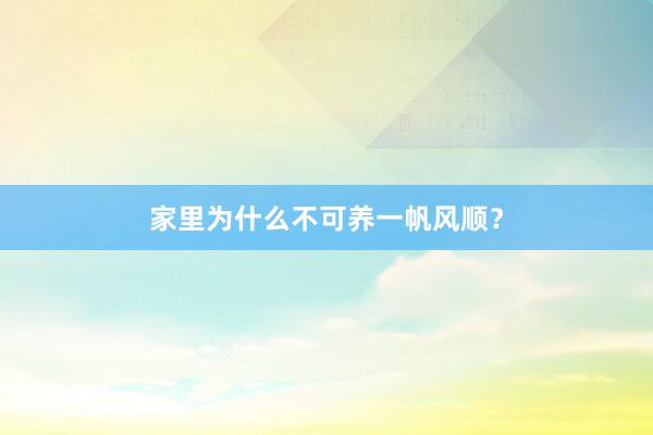 家里为什么不可养一帆风顺？